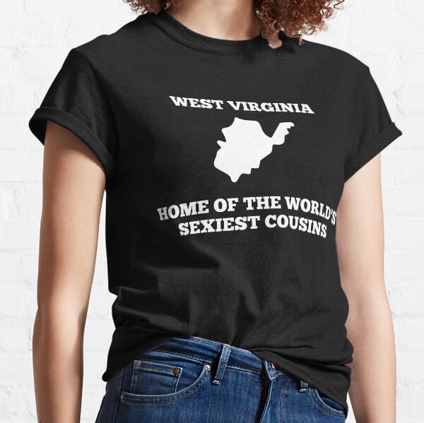 West Virginia Home of the World's Sexiest Cousins Classic T-Shirt
