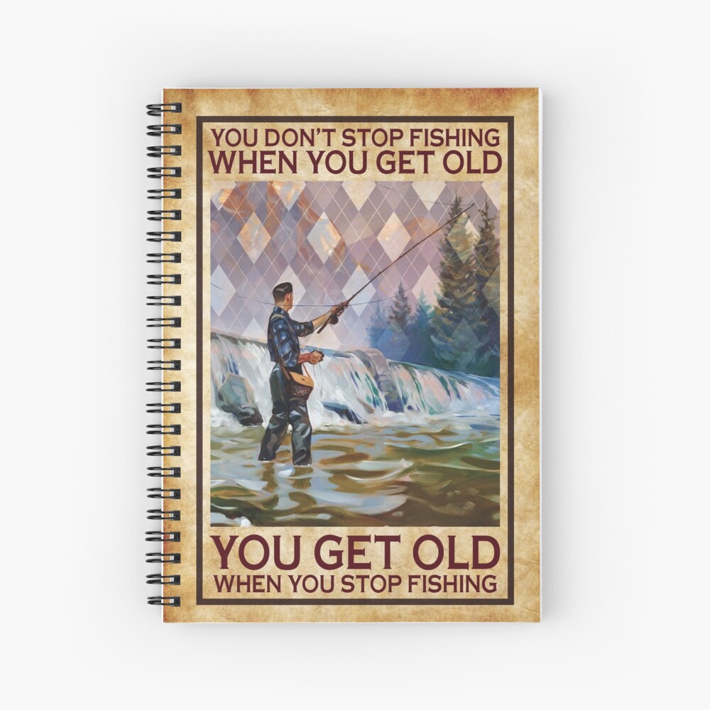 You Don't Stop Fishing When You Get Old Poster for Sale by