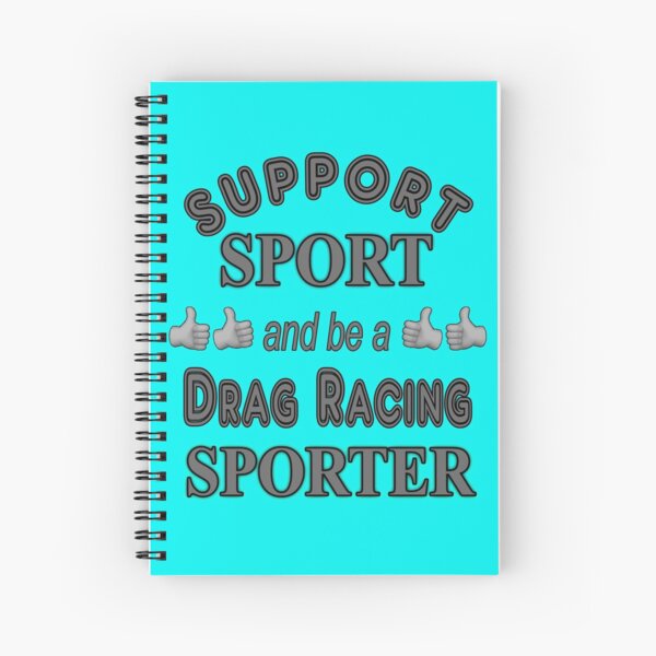 Support Sport and be a Drag Racing Sporter Spiral Notebook