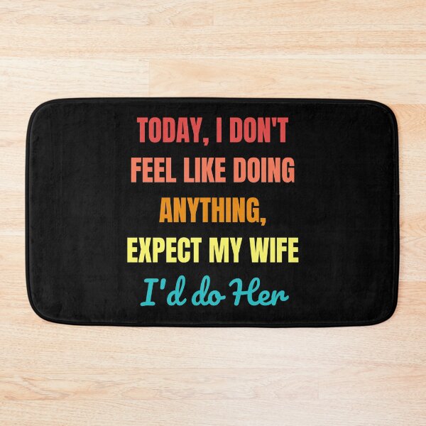 Item preview, today i don't feel like doing anything except my wife i'd do her  designed and sold by Izemiro.