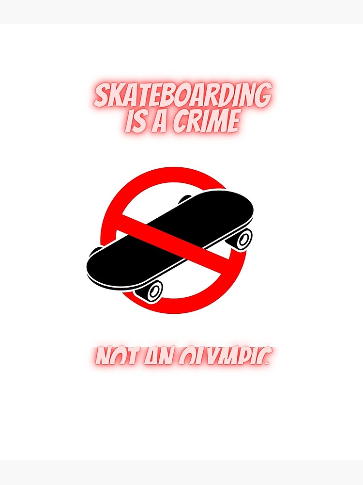 Skateboarding Is A Crime Not An O Lympic Sport Poster By AliyanAli   Flat,750x,075,f Pad,750x1000,f8f8f8 