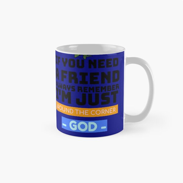 Item preview, IF YOU NEED A FRIEND ALWAYS REMEMBER I'M JUST AROUND THE CORNER :) GOD- designed and sold by A-shell.