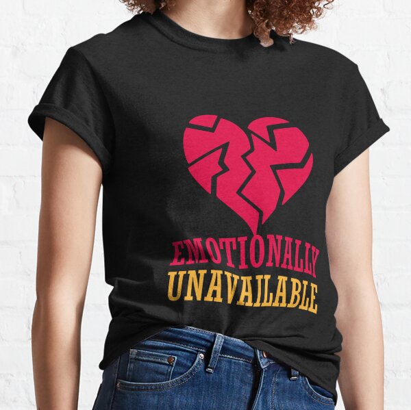Emotionally Unavailable T-Shirts for Sale | Redbubble