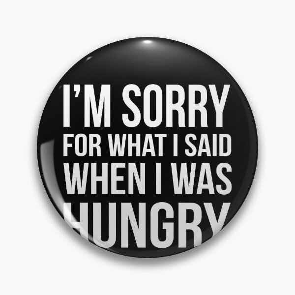 Artikelvorschau, I'm Sorry For What I Said When I Was Hungry entworfen und verkauft von clickmostro.