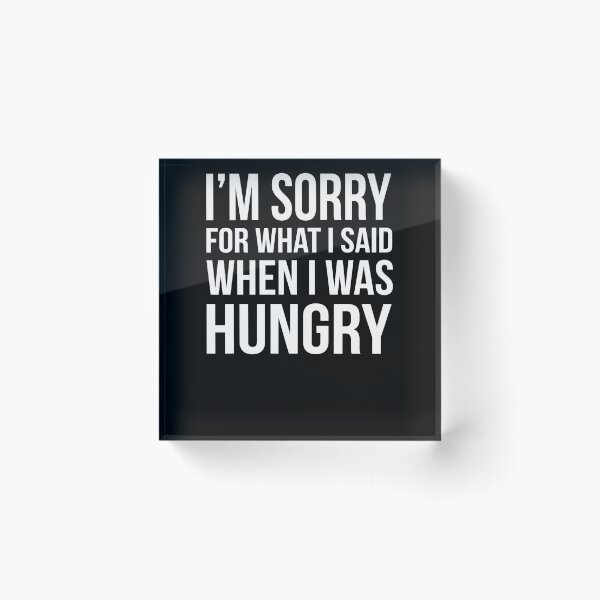 Artikelvorschau, I'm Sorry For What I Said When I Was Hungry entworfen und verkauft von clickmostro.