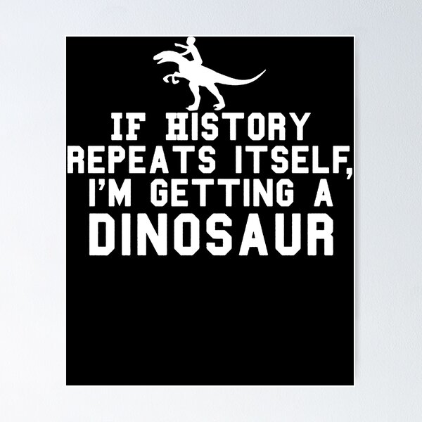 Item preview, If History Repeats Itself I'm Getting A Dinosaur  designed and sold by clickmostro.