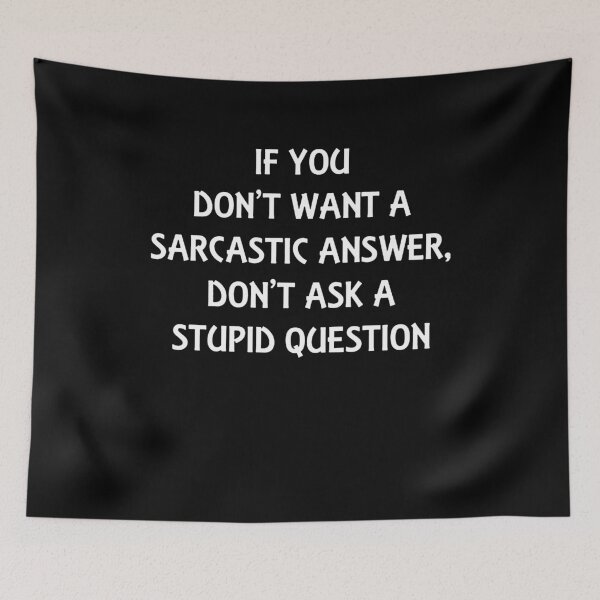 Item preview, If You Don't Want A Sarcastic Answer, Don't Ask A Stupid Question.  designed and sold by clickmostro.
