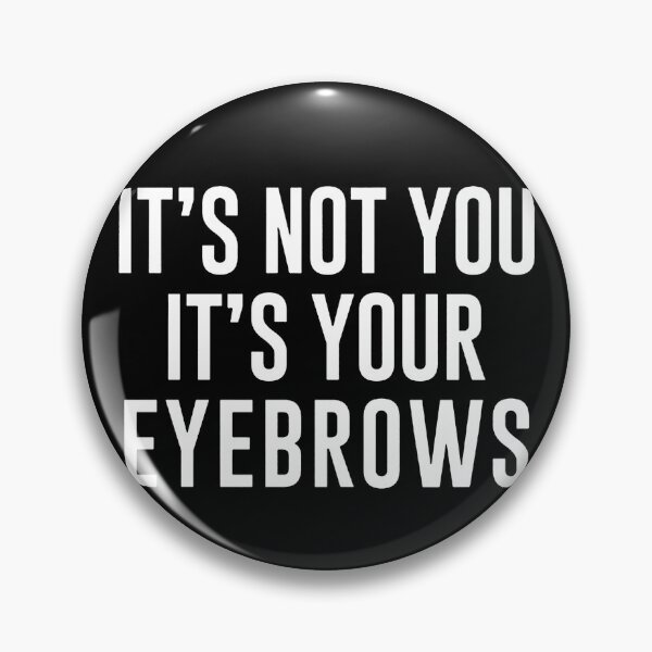 Item preview, It's Not You It's Your Eyebrows  designed and sold by clickmostro.