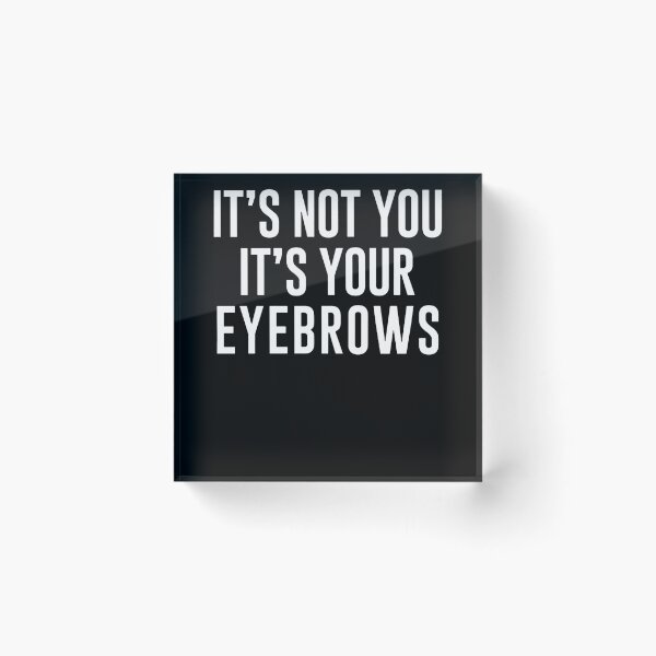 Item preview, It's Not You It's Your Eyebrows  designed and sold by clickmostro.