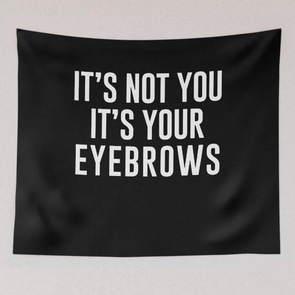 Item preview, It's Not You It's Your Eyebrows  designed and sold by clickmostro.