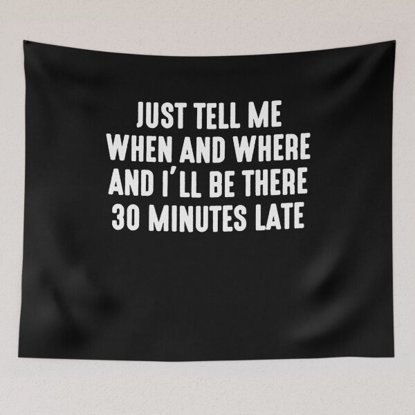 Item preview, Just Tell Me When And Where And I’ll Be There 30 Minutes Late designed and sold by clickmostro.