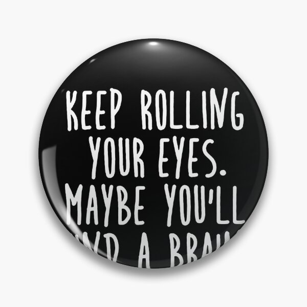 Item preview, Keep Rolling Eyes Maybe You'll Find a Brain Back There  designed and sold by clickmostro.