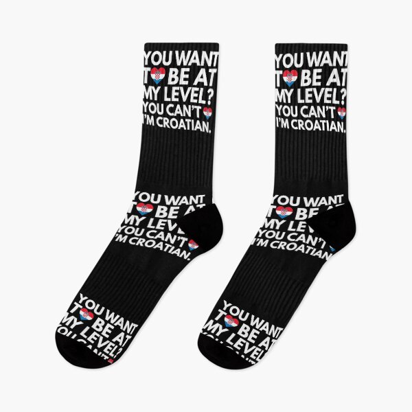 Item preview, You Want to Be at My Level? You Cant, I am Croatian. designed and sold by HelloFromAja.