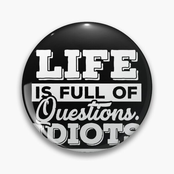Item preview, Life Is Full Of Questions, Idiots Are Full Of Answers  designed and sold by clickmostro.