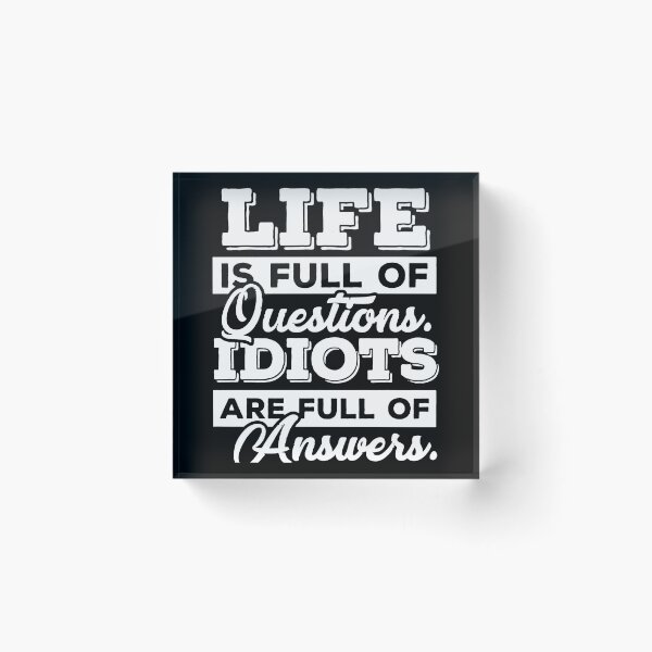 Item preview, Life Is Full Of Questions, Idiots Are Full Of Answers  designed and sold by clickmostro.