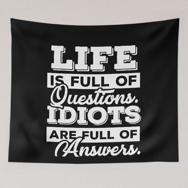 Item preview, Life Is Full Of Questions, Idiots Are Full Of Answers  designed and sold by clickmostro.
