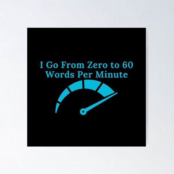 Item preview, I Go From Zero to 60 Words Per Minute designed and sold by TheKnightWriter.
