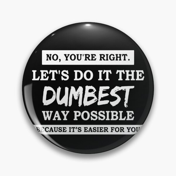 Item preview, No You're Right Let's Do It The Dumbest Way Possible  designed and sold by clickmostro.
