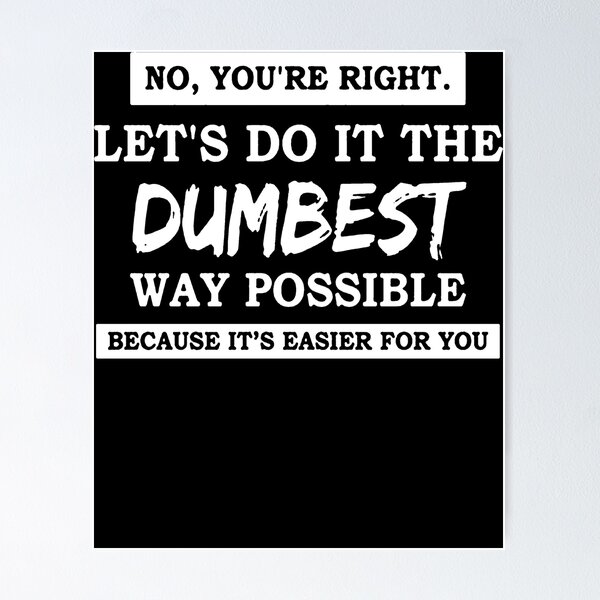 Item preview, No You're Right Let's Do It The Dumbest Way Possible  designed and sold by clickmostro.