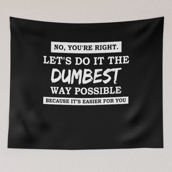 Item preview, No You're Right Let's Do It The Dumbest Way Possible  designed and sold by clickmostro.