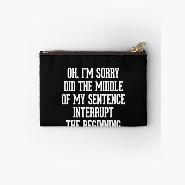 Item preview, Oh, I'm Sorry! Did the middle of my sentence interrupt the beginning of yours?  designed and sold by clickmostro.