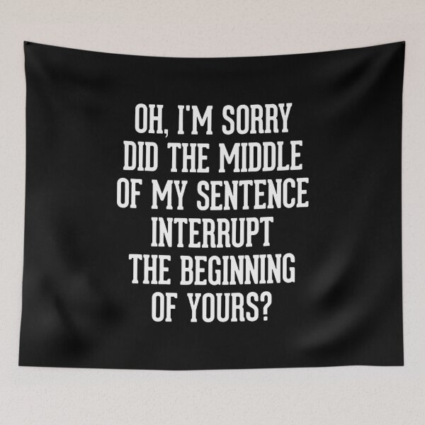 Item preview, Oh, I'm Sorry! Did the middle of my sentence interrupt the beginning of yours?  designed and sold by clickmostro.
