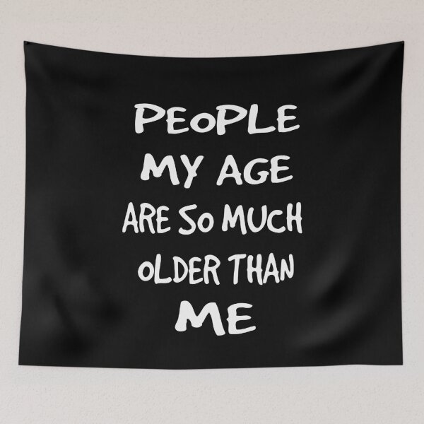 Artikelvorschau, People My Age Are So Much Older Than Me entworfen und verkauft von clickmostro.