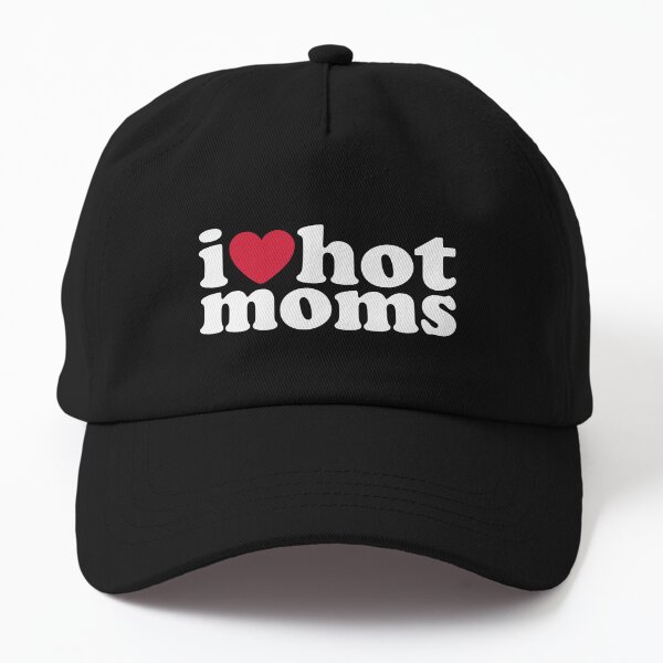 i love hot moms Dad Hat