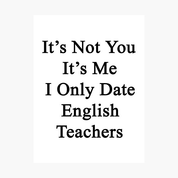 Item preview, It's Not You It's Me I Only Date English Teachers  designed and sold by supernova23.