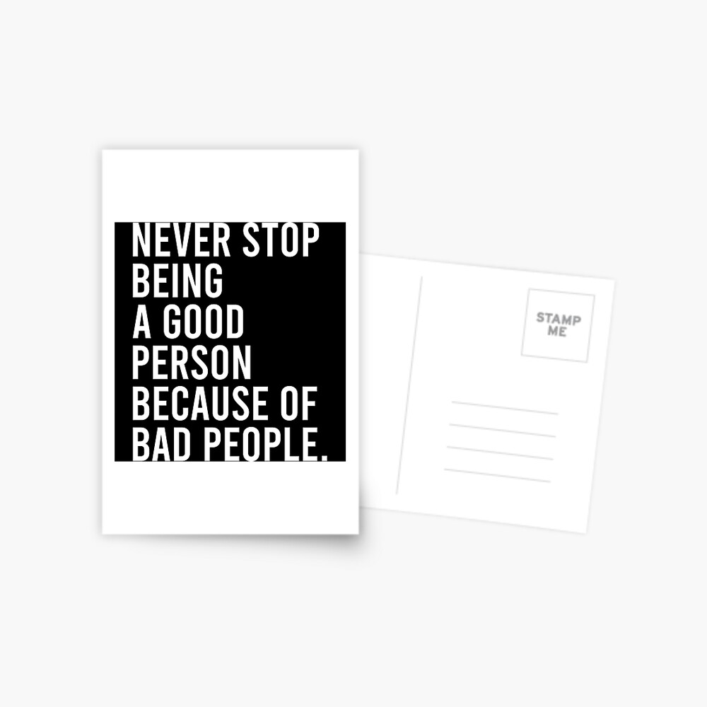 Never stop being a good person because of bad people Postcard for Sale by  PonyaHarden