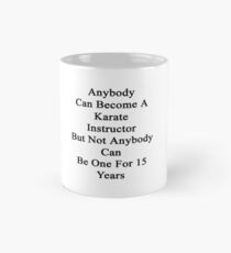 Anybody Can Become A Karate Instructor But Not Anybody Can Be One For 15 Years Mug