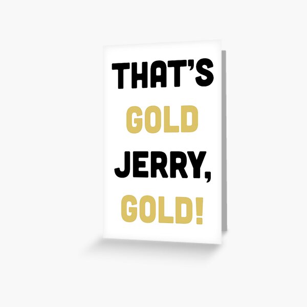 "That's Gold, Jerry!" Greeting Card for Sale by CloverFi Redbubble