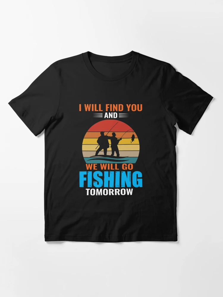 Fisherman Shirt, I'll Find You and We'll Go Fishing Tomorrow, Fishing T Shirts