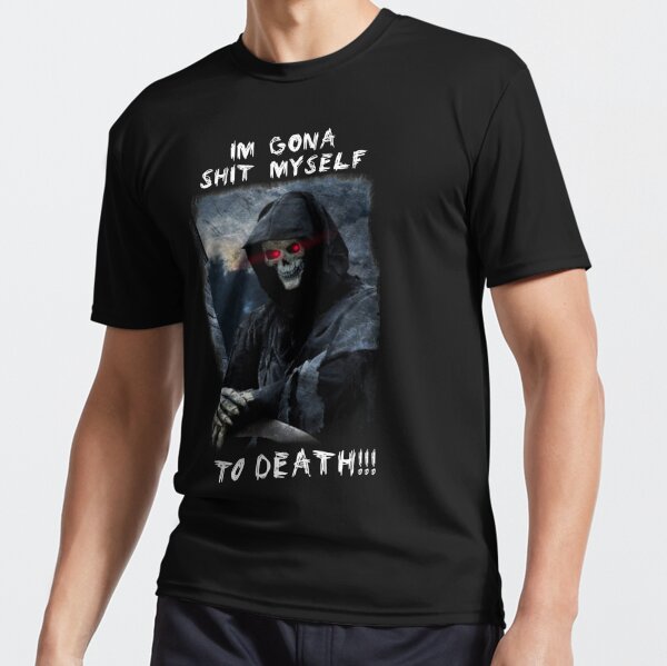 Im gona shit myself to death  Active T-Shirt