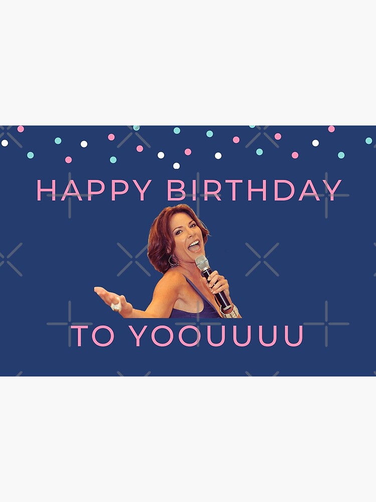 Real Housewives Luann Happy Birthday To Youuu Art Print For Sale