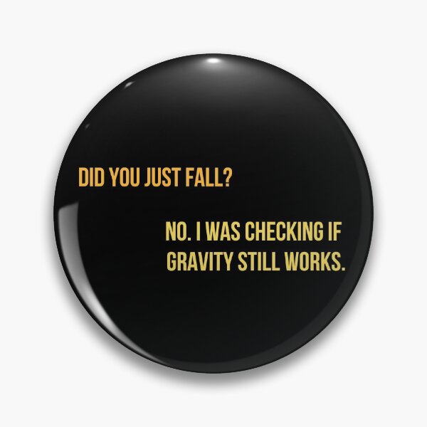 Item preview, Did you just fall? No. I was checking if gravity still works. designed and sold by BeeMeCreative.