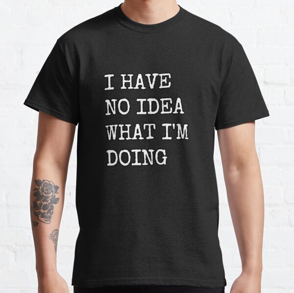 I don't know what IM Doing Essential T-Shirt Classic T-Shirt