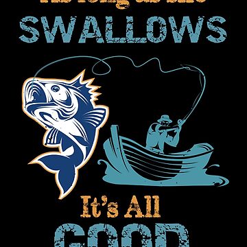 As Long As She Swallows It's All Good Funny Fishing Poster for