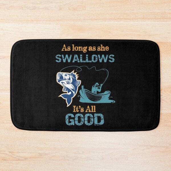 Item preview, As Long As She Swallows It's All Good Funny Fishing designed and sold by R&BApparel.