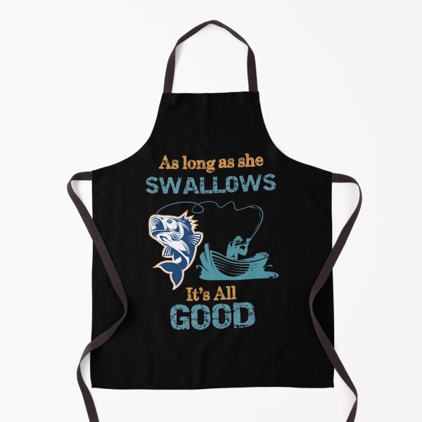 Item preview, As Long As She Swallows It's All Good Funny Fishing designed and sold by R&BApparel.