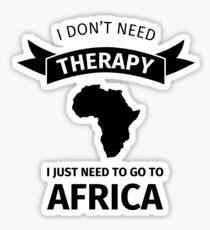 I do not need therapy I just need to go to africa Sticker
