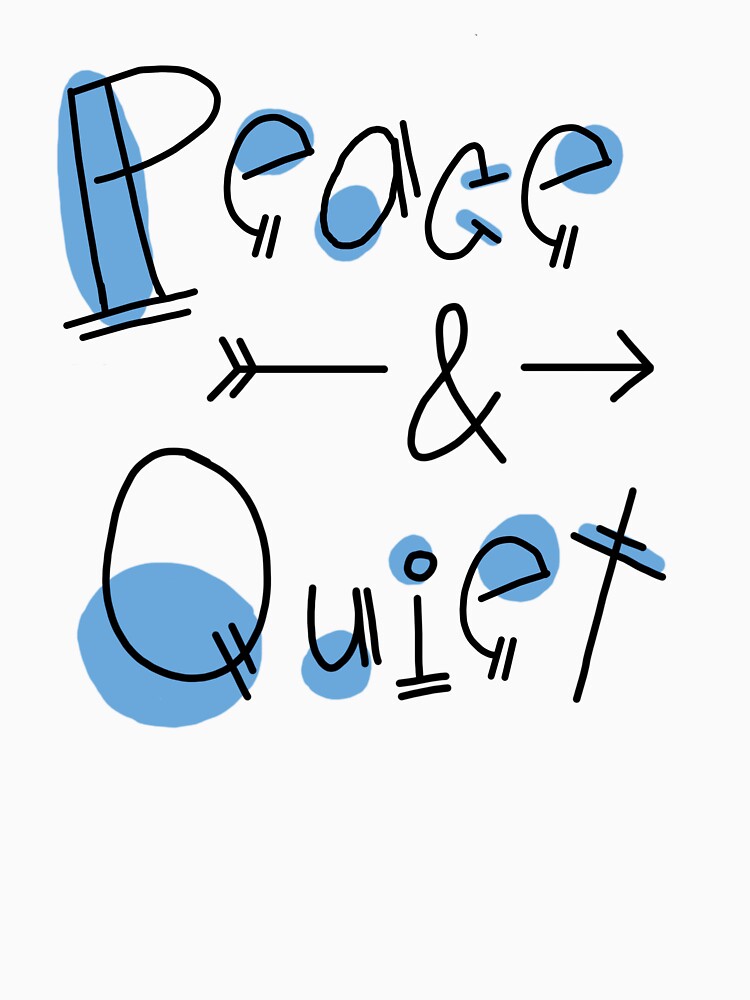 "Peace & Quiet" Tshirt by KaSchmitt Redbubble
