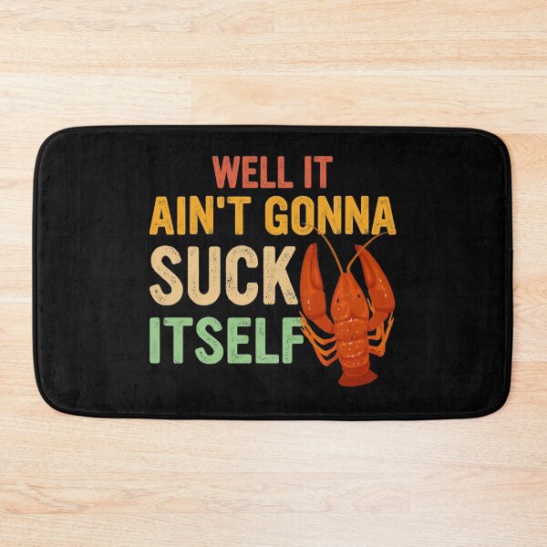 Item preview, Well It Ain't Gonna Suck Itself - Crawfish Crayfish Mudbug designed and sold by Mc-R.
