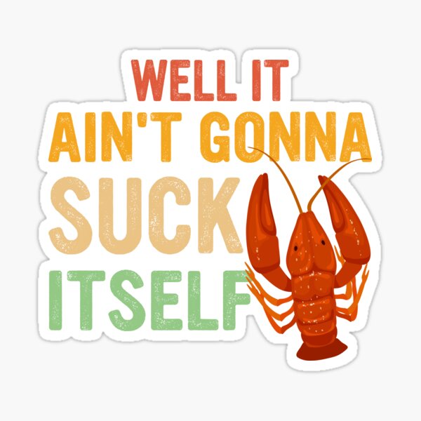 Item preview, Well It Ain't Gonna Suck Itself - Crawfish Crayfish Mudbug designed and sold by Mc-R.