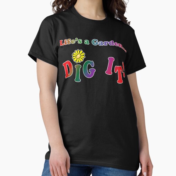 Terrashirts: Life's A Garden Dig It T-Shirt Terrashirts: Life's A Garden Dig It T-Shirt