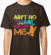 Ain't No Thing Like ME, Except ME Classic T-Shirt