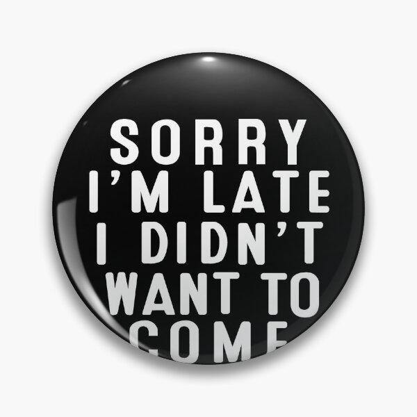 Item preview, Sorry I'm late. I Didn't Want To Come designed and sold by clickmostro.
