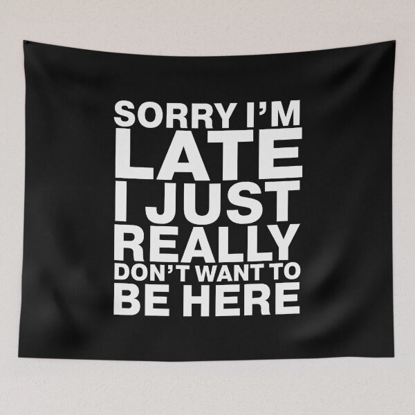 Item preview, Sorry I'm Late I Just Really Don't Want To Be Here   designed and sold by clickmostro.