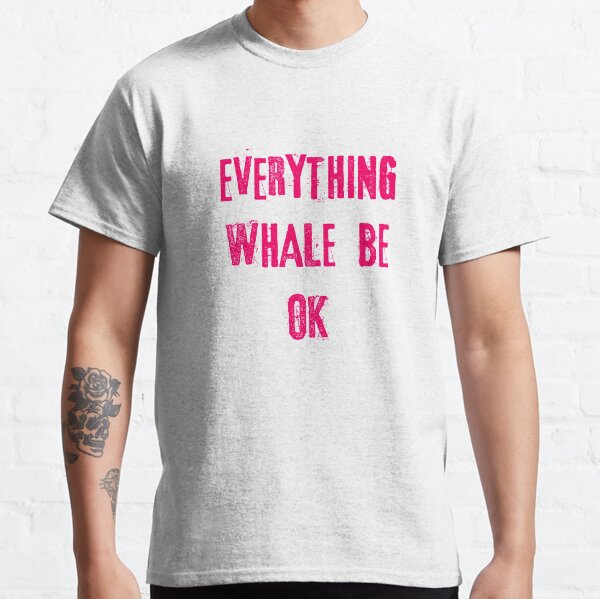 Everything whale be ok Classic T-Shirt
