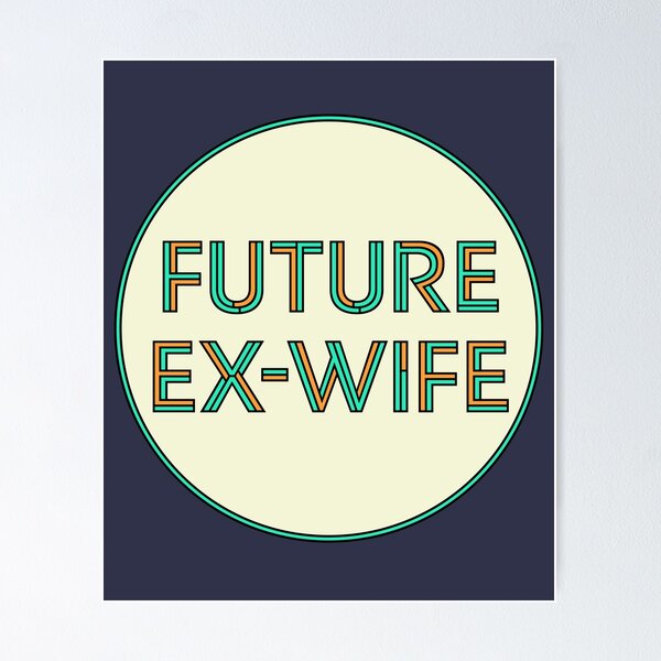 Future Ex Wife Divorcee Poster For Sale By Clickformore Redbubble